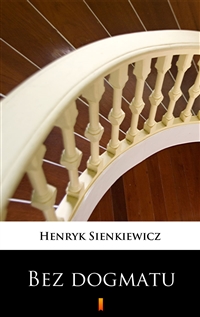 Bez dogmatu - Henryk Sienkiewicz