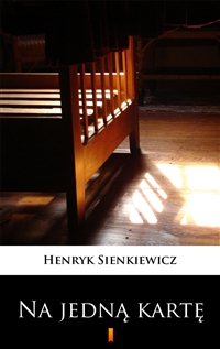 Na jedną kartę - Dramat w pięciu aktach - Henryk Sienkiewicz