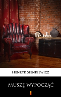 Muszę wypocząć - Obrazek sceniczny - Henryk Sienkiewicz
