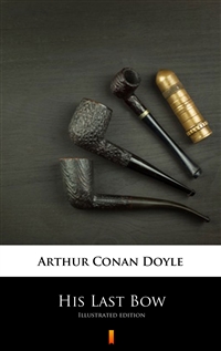 His Last Bow - Illustrated edition - Arthur Conan Doyle
