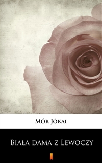 Biała dama z Lewoczy - Romans historyczny - Mór Jókai