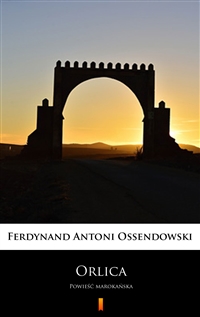 Orlica - Powieść marokańska - Ferdynand Antoni Ossendowski