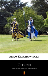 O tron - Powieść historyczna z XVII wieku - Adam Krechowiecki