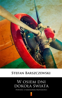 W osiem dni dokoła świata - Powieść z niedalekiej przyszłości - Stefan Barszczewski