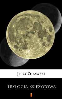 Trylogia księżycowa, Tom 1–3 - Jerzy Żuławski