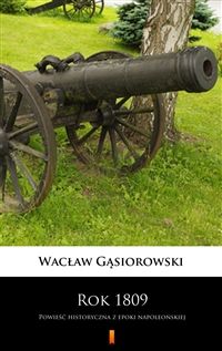 Rok 1809 - Powieść historyczna z epoki napoleońskiej - Wacław Gąsiorowski