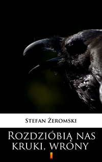Rozdzióbią nas kruki, wrony - Stefan Żeromski