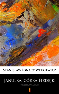 Janulka, córka Fizdejki - Tragedia w 4 aktach - Stanisław Ignacy Witkiewicz