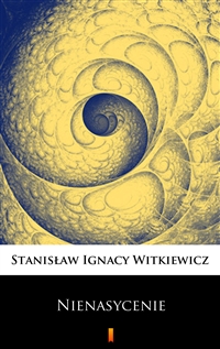 Nienasycenie - Stanisław Ignacy Witkiewicz