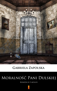 Moralność Pani Dulskiej - Komedia w 3 aktach - Gabriela Zapolska