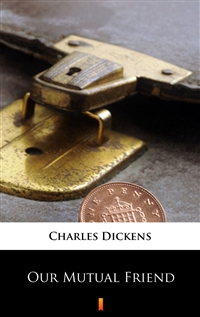 Our Mutual Friend - Charles Dickens