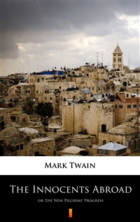 The Innocents Abroad - or The New Pilgrims’ Progress - Mark Twain