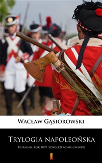 Trylogia napoleońska - Huragan. Rok 1809. Szwoleżerowie gwardii - Wacław Gąsiorowski