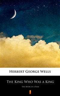 The King Who Was a King - The Book of a Film - Herbert George Wells
