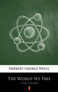 The World Set Free - A Story of Mankind - Herbert George Wells