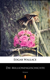 Die Millionengeschichte - Roman - Edgar Wallace