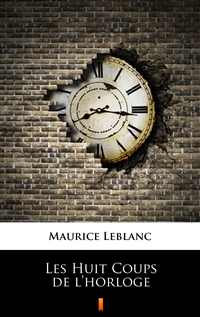Les Huit Coups de l’horloge - Maurice Leblanc