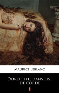 Dorothée, danseuse de corde - Maurice Leblanc