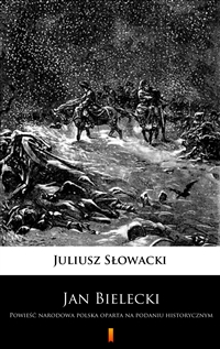 Jan Bielecki - Powieść narodowa polska oparta na podaniu historycznym - Juliusz Słowacki
