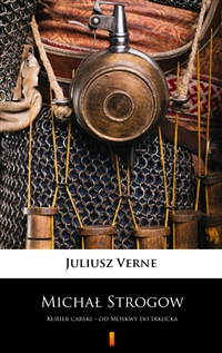 Michał Strogow - Kurier carski – od Moskwy do Irkucka - Juliusz Verne