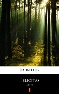Felicitas - A.D. 476 - Felix Dahn