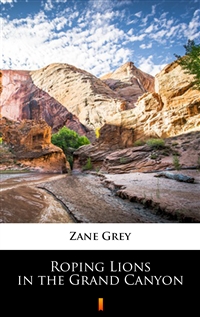 Roping Lions in the Grand Canyon - Zane Grey