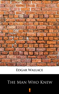 The Man Who Knew - Edgar Wallace