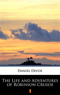 The Life and Adventures of Robinson Crusoe - Daniel Defoe