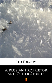 A Russian Proprietor and Other Stories - Leo Tolstoy