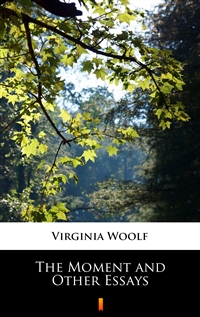 The Moment and Other Essays - Virginia Woolf
