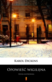 Opowieść wigilijna - Edycja ilustrowana - Karol Dickens