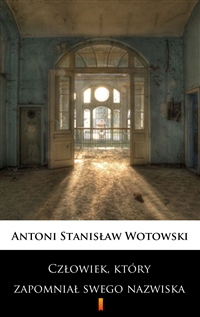 Człowiek, który zapomniał swego nazwiska - Powieść sensacyjna - Stanisław Antoni Wotowski