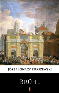 Brühl - Powieść historyczna z XVIII wieku - Józef Ignacy Kraszewski