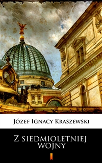 Z siedmioletniej wojny - Józef Ignacy Kraszewski