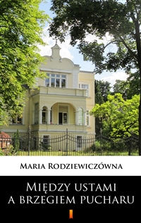 Między ustami a brzegiem pucharu - Maria Rodziewiczówna